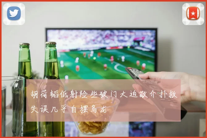 胡荷韬低射险些破门大迫敬介扑救失误几乎自摆乌龙