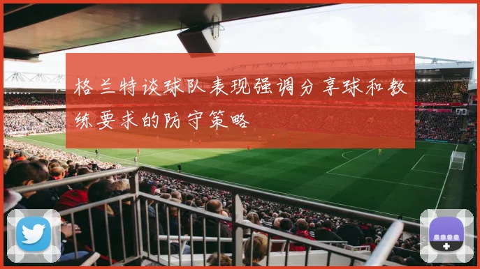 格兰特谈球队表现强调分享球和教练要求的防守策略