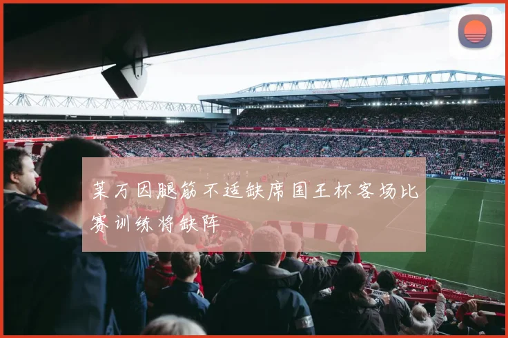 莱万因腿筋不适缺席国王杯客场比赛训练将缺阵