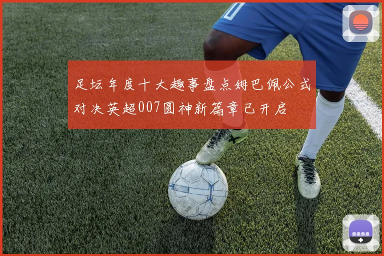 足坛年度十大趣事盘点姆巴佩公式对决英超007圆神新篇章已开启