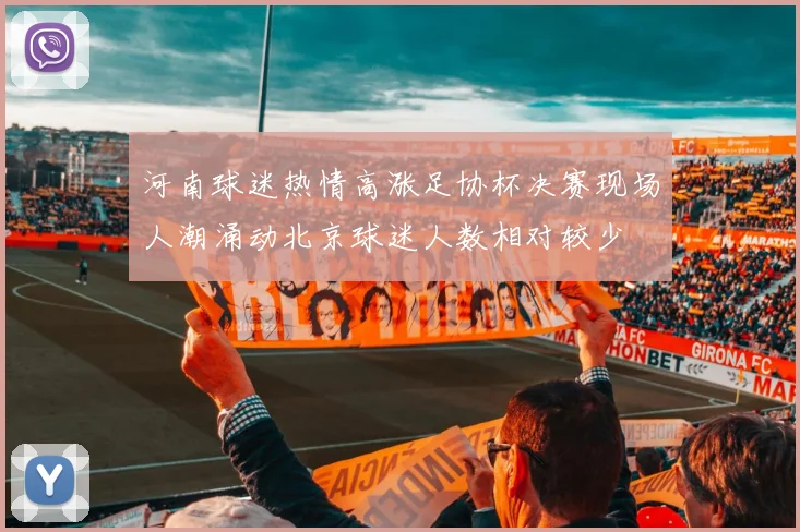 河南球迷热情高涨足协杯决赛现场人潮涌动北京球迷人数相对较少